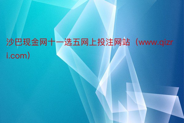 沙巴现金网十一选五网上投注网站（www.qizri.com）