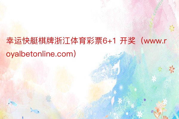 幸运快艇棋牌浙江体育彩票6+1 开奖（www.royalbetonline.com）