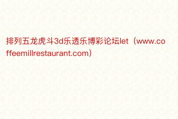 排列五龙虎斗3d乐透乐博彩论坛let（www.coffeemillrestaurant.com）