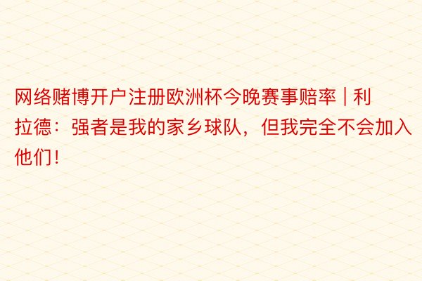 网络赌博开户注册欧洲杯今晚赛事赔率 | 利拉德：强者是我的家乡球队，但我完全不会加入他们！